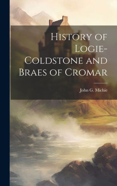 History Of Logie-Coldstone And Braes Of Cromar