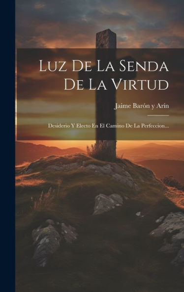 Luz De La Senda De La Virtud: Desiderio Y Electo En El Camino De La Perfeccion... (Spanish Edition) - 9781019394489