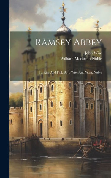 Ramsey Abbey: Its Rise And Fall, By J. Wise And W.M. Noble - 9781019395035
