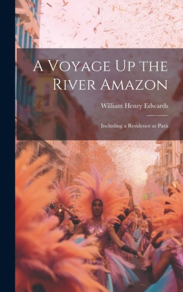 A Voyage Up The River Amazon: Including A Residence At Pará