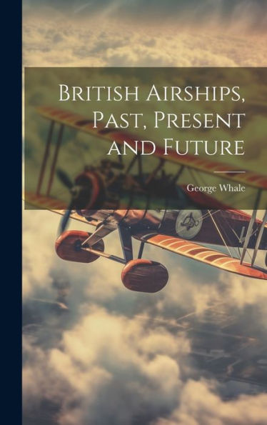British Airships, Past, Present And Future - 9781019395554