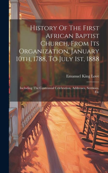 History Of The First African Baptist Church, From Its Organization, January 10Th, 1788, To July 1St, 1888: Including The Centennial Celebration, Addresses, Sermons, Etc