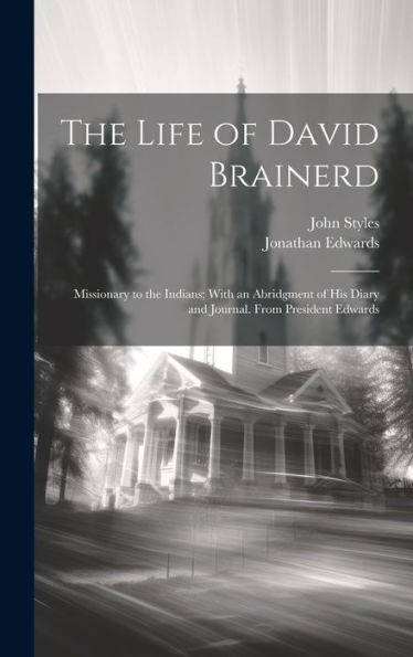 The Life Of David Brainerd: Missionary To The Indians; With An Abridgment Of His Diary And Journal. From President Edwards - 9781019395820