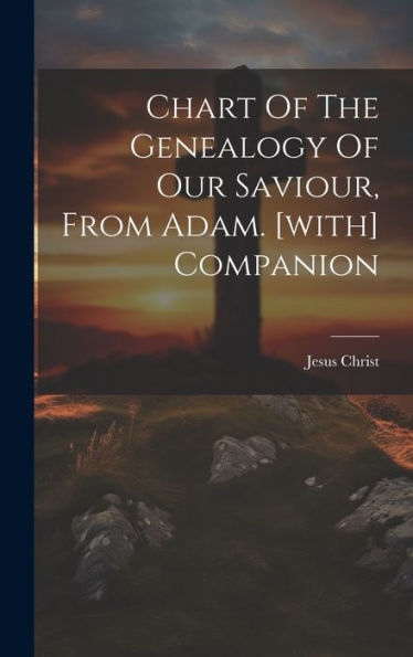 Chart Of The Genealogy Of Our Saviour, From Adam. [With] Companion