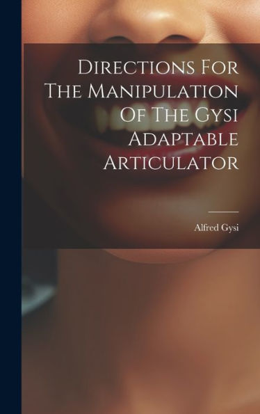 Directions For The Manipulation Of The Gysi Adaptable Articulator - 9781019396315