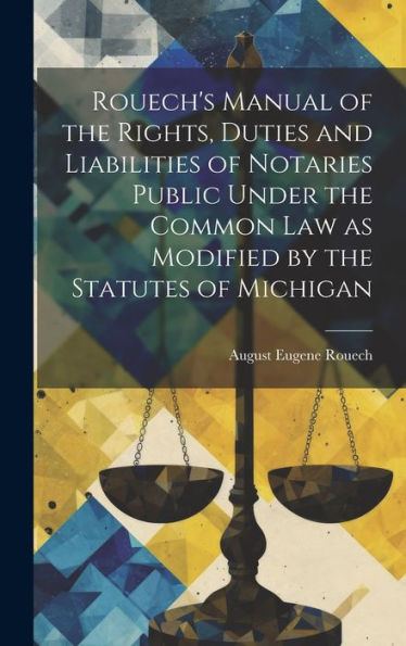 Rouech's Manual Of The Rights, Duties And Liabilities Of Notaries Public Under The Common Law As Modified By The Statutes Of Michigan - 9781019396452