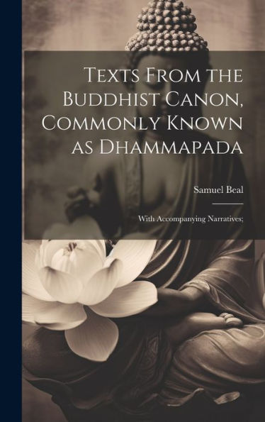 Texts From The Buddhist Canon, Commonly Known As Dhammapada; With Accompanying Narratives;