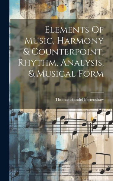 Elements Of Music, Harmony & Counterpoint, Rhythm, Analysis, & Musical Form - 9781019396896