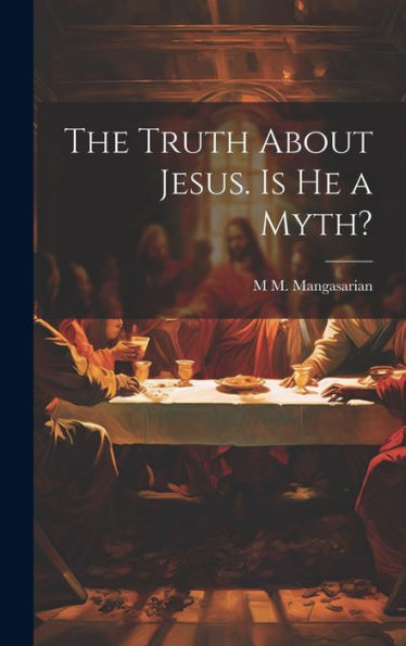 The Truth About Jesus. Is He A Myth? - 9781019398333