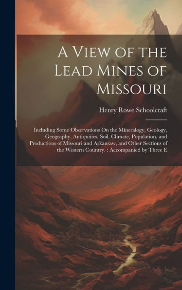 A View Of The Lead Mines Of Missouri: Including Some Observations On The Mineralogy, Geology, Geography, Antiquities, Soil, Climate, Population, And ... The Western Country.: Accompanied By Three E - 9781019398364