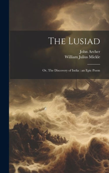 The Lusiad: Or, The Discovery Of India: An Epic Poem