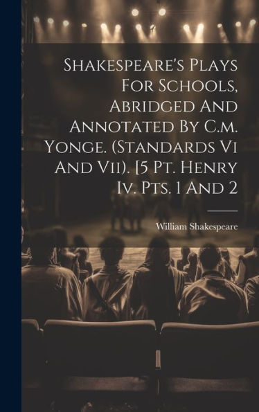 Shakespeare's Plays For Schools, Abridged And Annotated By C.M. Yonge. (Standards Vi And Vii). [5 Pt. Henry Iv. Pts. 1 And 2 - 9781019398487