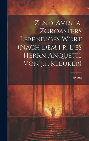 Zend-Avesta, Zoroasters Lebendiges Wort (Nach Dem Fr. Des Herrn Anquetil Von J.F. Kleuker) - 9781019398913