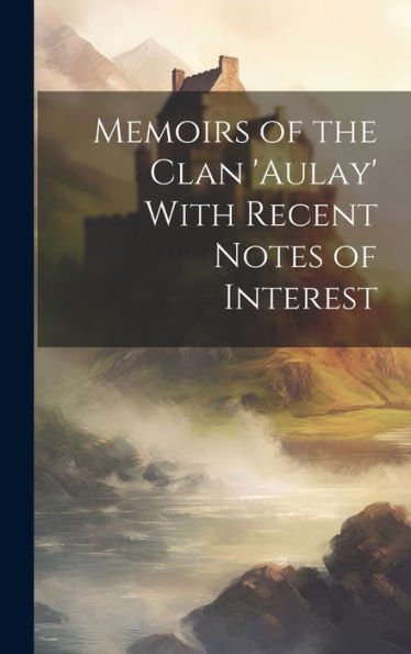 Memoirs Of The Clan 'Aulay' With Recent Notes Of Interest - 9781019398975