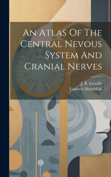 An Atlas Of The Central Nevous System And Cranial Nerves - 9781019399255