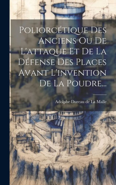Poliorcétique Des Anciens Ou De L'Attaque Et De La Défense Des Places Avant L'Invention De La Poudre... (French Edition) - 9781019399484