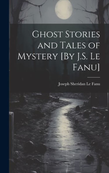 Ghost Stories And Tales Of Mystery [By J.S. Le Fanu] - 9781019399637