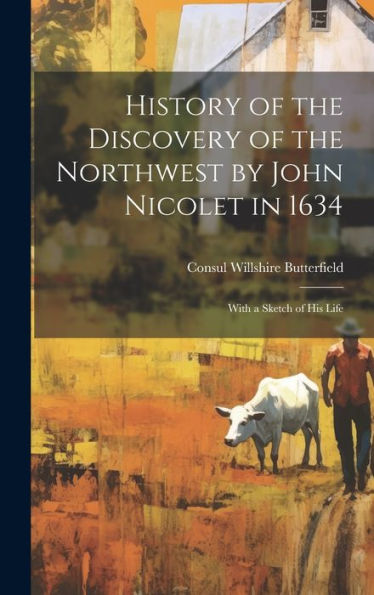 History Of The Discovery Of The Northwest By John Nicolet In 1634: With A Sketch Of His Life