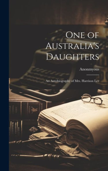 One Of Australia's Daughters: An Autobiography Of Mrs. Harrison Lee - 9781019401033