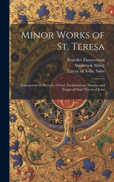 Minor Works Of St. Teresa; Conceptions Of The Love Of God, Exclamations, Maxims And Poems Of Saint Teresa Of Jesus - 9781019401910
