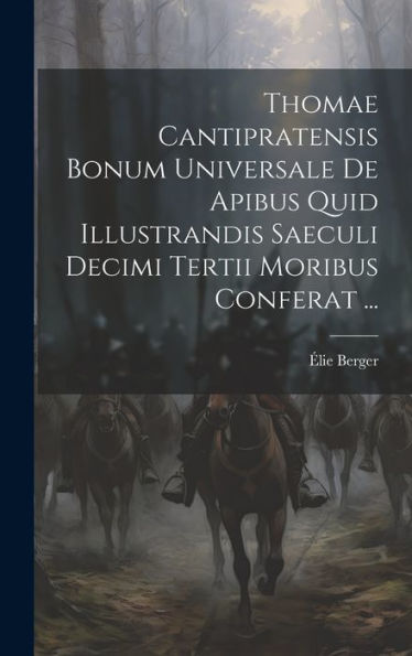 Thomae Cantipratensis Bonum Universale De Apibus Quid Illustrandis Saeculi Decimi Tertii Moribus Conferat ... (Latin Edition)