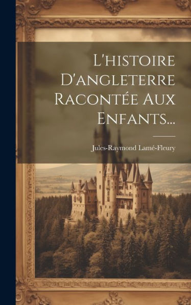 L'Histoire D'Angleterre Racontée Aux Enfants... (French Edition) - 9781019402399