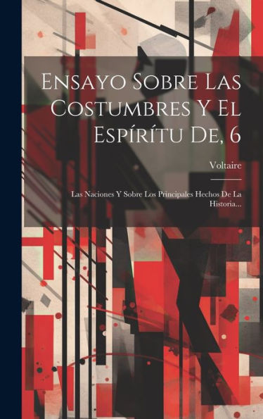 Ensayo Sobre Las Costumbres Y El Espírítu De, 6: Las Naciones Y Sobre Los Principales Hechos De La Historia... (Spanish Edition) - 9781019402542
