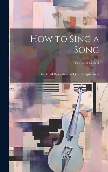 How To Sing A Song; The Art Of Dramatic And Lyric Interpretation