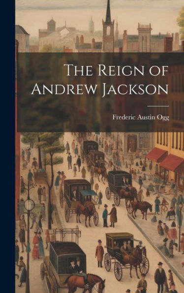 The Reign Of Andrew Jackson