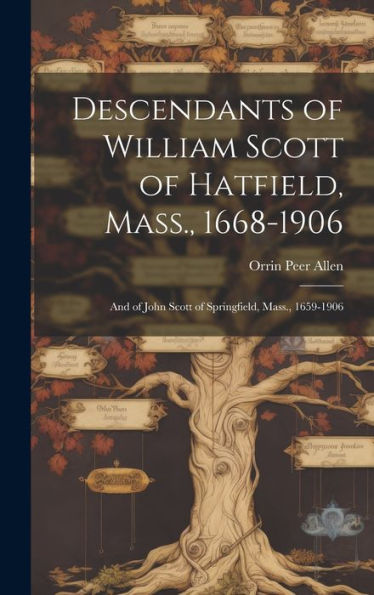 Descendants Of William Scott Of Hatfield, Mass., 1668-1906: And Of John Scott Of Springfield, Mass., 1659-1906
