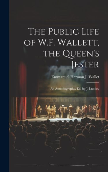 The Public Life Of W.F. Wallett, The Queen's Jester: An Autobiography, Ed. By J. Luntley
