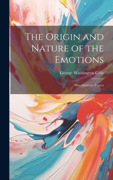 The Origin And Nature Of The Emotions: Miscellaneous Papers - 9781019404317