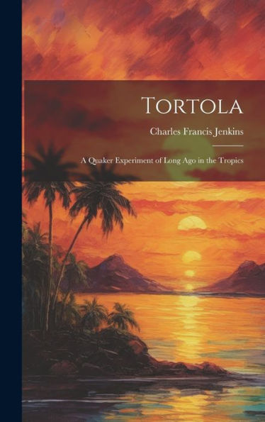 Tortola: A Quaker Experiment Of Long Ago In The Tropics