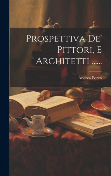 Prospettiva De' Pittori, E Architetti ...... (Latin Edition)