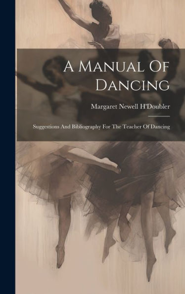 A Manual Of Dancing: Suggestions And Bibliography For The Teacher Of Dancing - 9781019407493