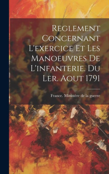 Reglement Concernant L'Exercice Et Les Manoeuvres De L'Infanterie. Du Ler. Aout 1791 (French Edition)