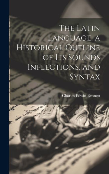 The Latin Language, A Historical Outline Of Its Sounds Inflections, And Syntax