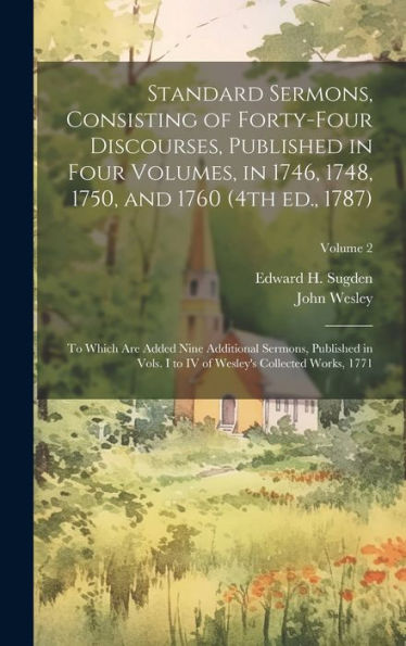 Standard Sermons, Consisting Of Forty-Four Discourses, Published In Four Volumes, In 1746, 1748, 1750, And 1760 (4Th Ed., 1787); To Which Are Added ... Of Wesley's Collected Works, 1771; Volume 2 - 9781019408735