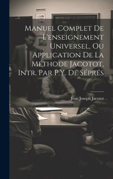 Manuel Complet De L'Enseignement Universel, Ou Application De La Méthode Jacotot, Intr. Par P.Y. De Séprés (French Edition)