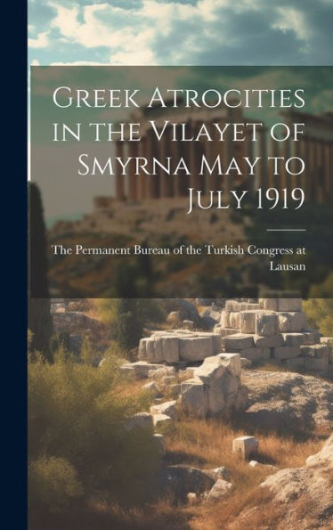 Greek Atrocities In The Vilayet Of Smyrna May To July 1919
