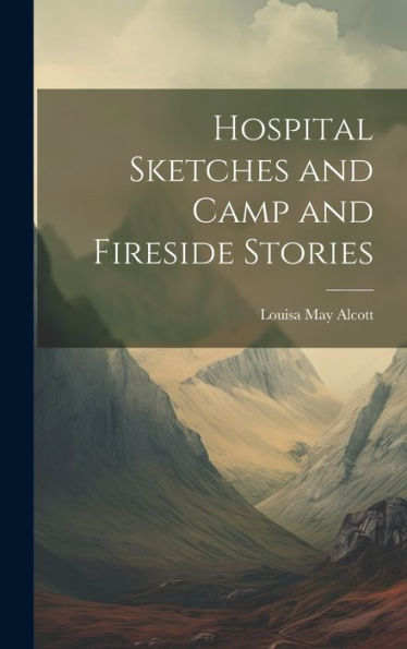 Hospital Sketches And Camp And Fireside Stories