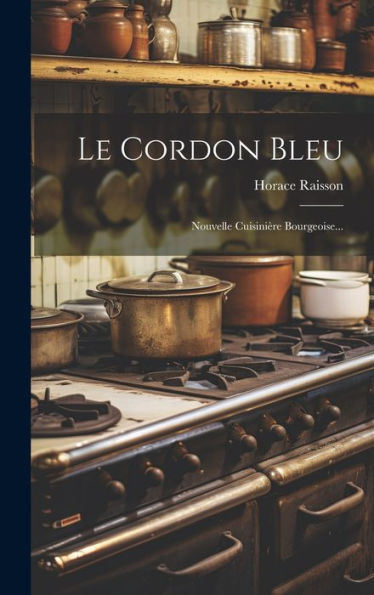Le Cordon Bleu: Nouvelle Cuisinière Bourgeoise... (French Edition) - 9781019410202