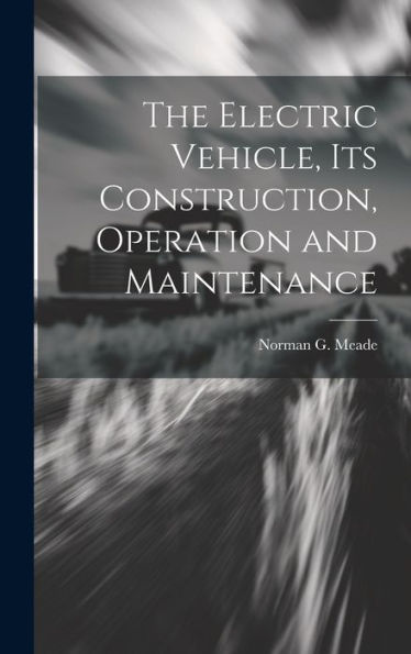 The Electric Vehicle, Its Construction, Operation And Maintenance