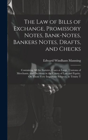The Law Of Bills Of Exchange, Promissory Notes, Bank-Notes, Bankers Notes, Drafts, And Checks: Containing All The Statutes, Cases At Large, Customs Of ... Those Very Important Subjects, To Trinity T