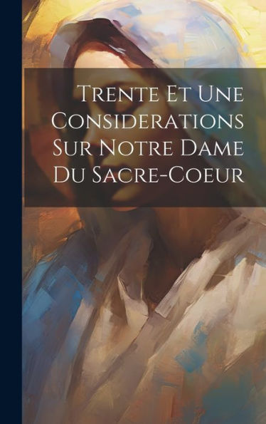 Trente Et Une Considerations Sur Notre Dame Du Sacre-Coeur (French Edition)
