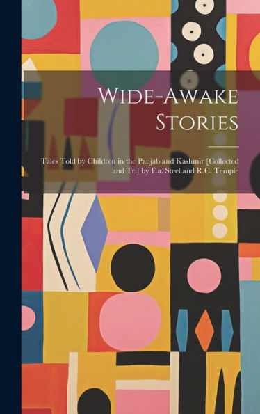 Wide-Awake Stories: Tales Told By Children In The Panjab And Kashmir [Collected And Tr.] By F.A. Steel And R.C. Temple