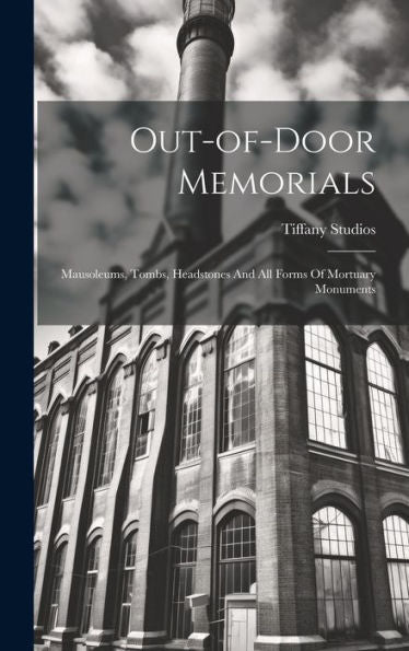 Out-Of-Door Memorials: Mausoleums, Tombs, Headstones And All Forms Of Mortuary Monuments