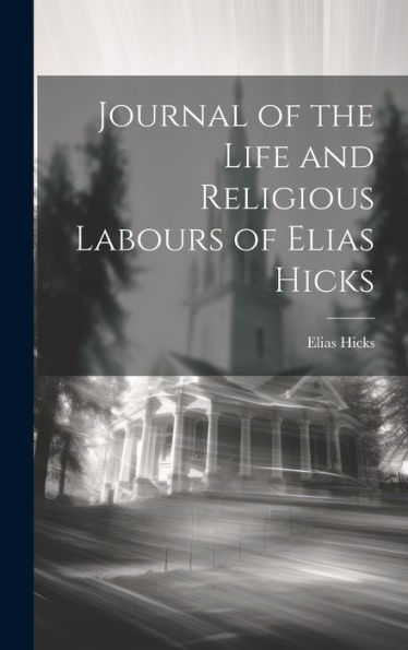 Journal Of The Life And Religious Labours Of Elias Hicks