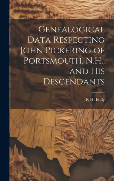 Genealogical Data Respecting John Pickering Of Portsmouth, N.H., And His Descendants
