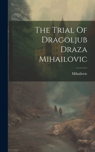 The Trial Of Dragoljub Draza Mihailovic